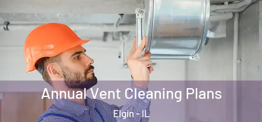  Annual Vent Cleaning Plans Elgin - IL