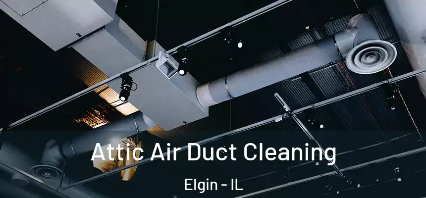  Attic Air Duct Cleaning Elgin - IL
