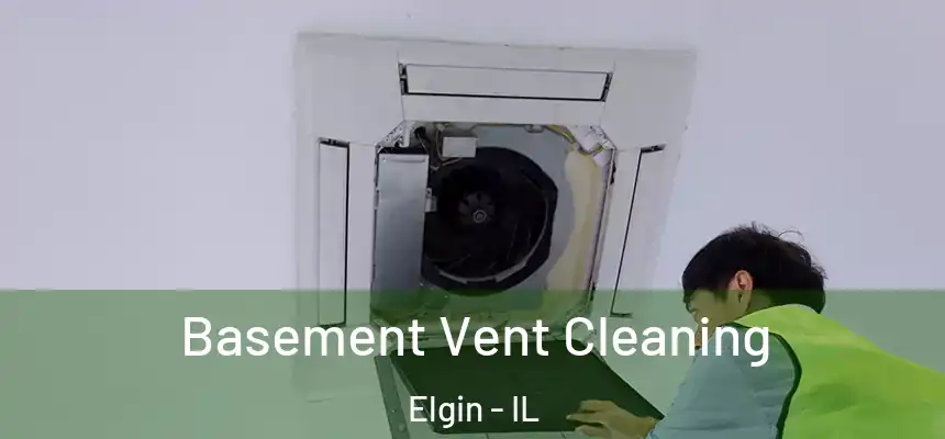  Basement Vent Cleaning Elgin - IL
