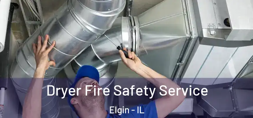  Dryer Fire Safety Service Elgin - IL