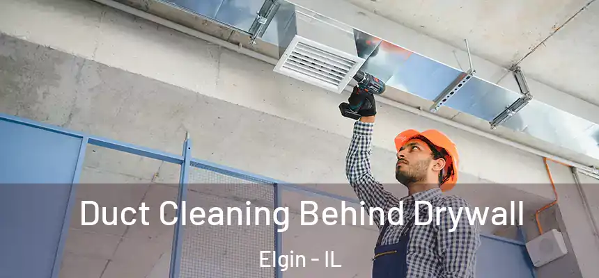  Duct Cleaning Behind Drywall Elgin - IL