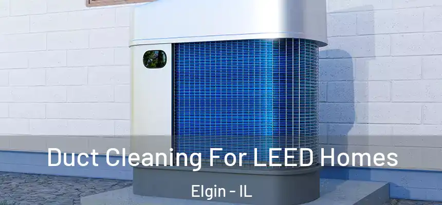  Duct Cleaning For LEED Homes Elgin - IL