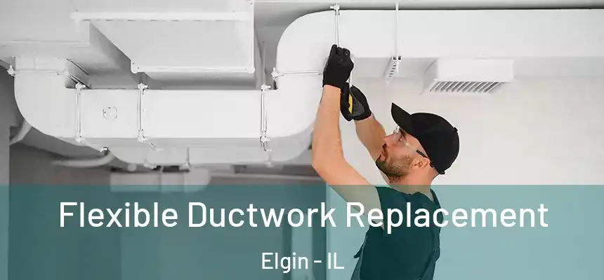  Flexible Ductwork Replacement Elgin - IL