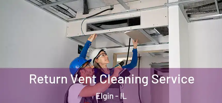  Return Vent Cleaning Service Elgin - IL