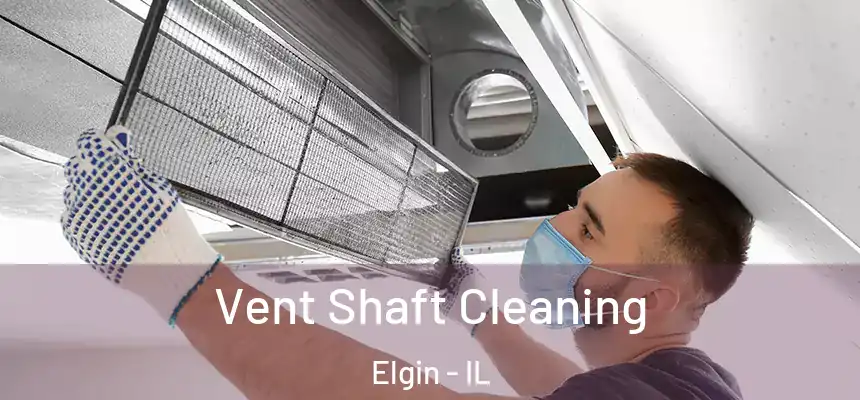  Vent Shaft Cleaning Elgin - IL