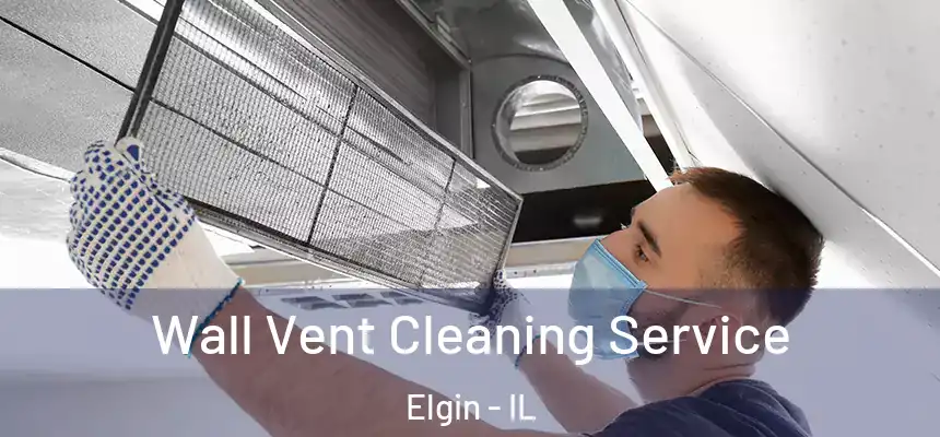  Wall Vent Cleaning Service Elgin - IL